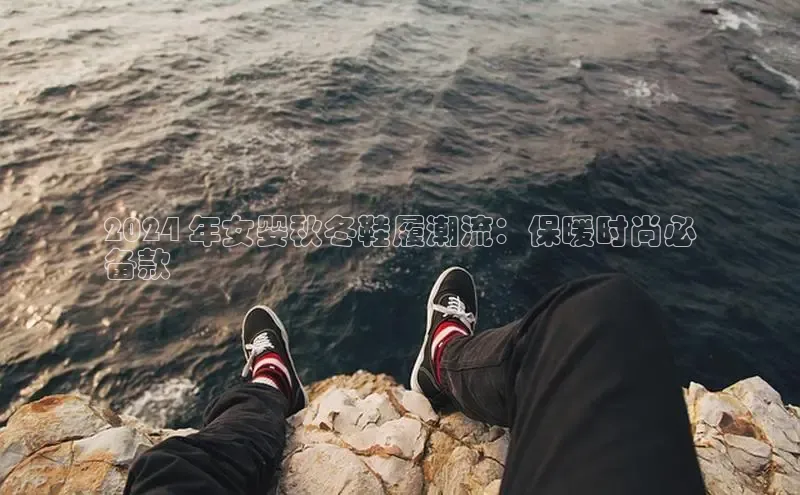 意昂体育平台长176五827江铃新能源2024 年女婴秋冬鞋履潮流：保暖时尚必
备款