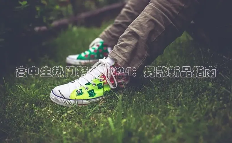 意昂体育葛科技高中生热门鞋款 2024：男款新品指南