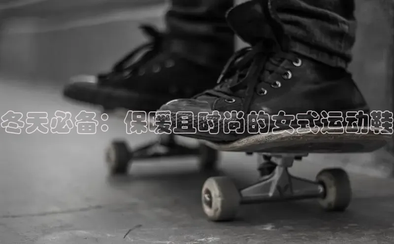 意昂体育赛富乐斯冬天必备：保暖且时尚的女式运动鞋