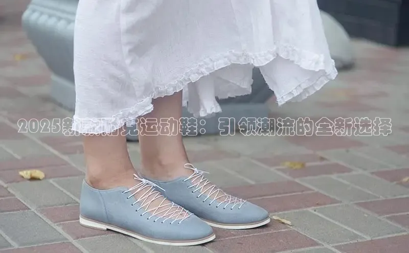 2025新款耐克运动鞋：引领潮流的全新选择
